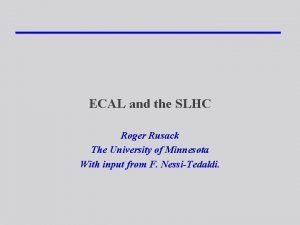 ECAL and the SLHC Roger Rusack The University