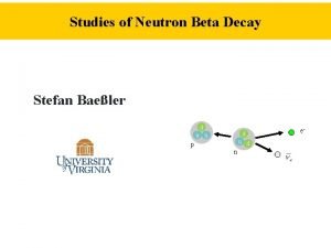 Studies of Neutron Beta Decay Stefan Baeler d