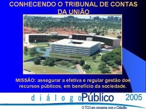 CONHECENDO O TRIBUNAL DE CONTAS DA UNIO MISSO