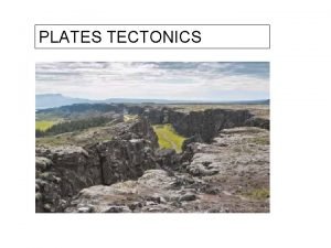 PLATES TECTONICS A world to explain and some