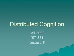 Distributed Cognition Fall 2003 IST 331 Lecture 5
