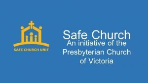 Safe Church An initiative of the Presbyterian Church