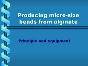 Producing microsize beads from alginate Principle and equipment