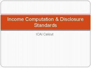 Income Computation Disclosure Standards ICAI Calicut Contents Overview