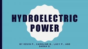 HYDROELECTRIC POWER BY KEVIN P CAROLINE B LUCY