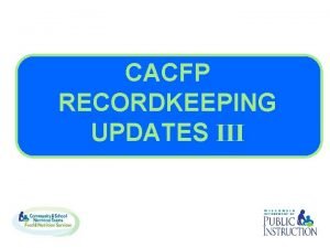 CACFP RECORDKEEPING UPDATES III CACFP News Media Release