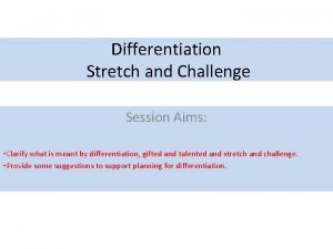 Differentiation Stretch and Challenge Session Aims Clarify what