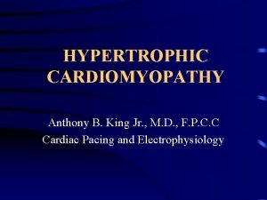 HYPERTROPHIC CARDIOMYOPATHY Anthony B King Jr M D