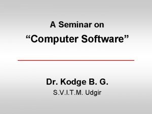 A Seminar on Computer Software Dr Kodge B