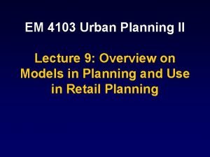 EM 4103 Urban Planning II Lecture 9 Overview