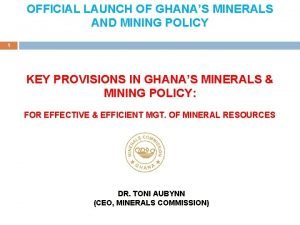 OFFICIAL LAUNCH OF GHANAS MINERALS AND MINING POLICY