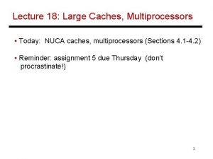 Lecture 18 Large Caches Multiprocessors Today NUCA caches