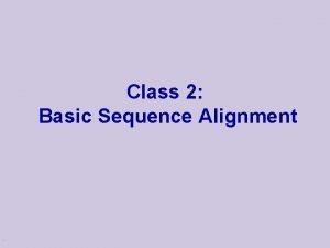 Class 2 Basic Sequence Alignment Sequence Comparison Much