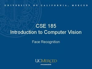 CSE 185 Introduction to Computer Vision Face Recognition