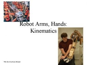 Robot Arms Hands Kinematics With slides from Renata