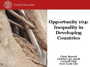 Opportunity 104 Inequality in Developing Countries Chris Barrett
