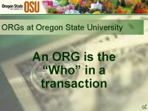 ORGs at Oregon State University An ORG is