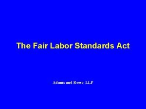 The Fair Labor Standards Act Adams and Reese