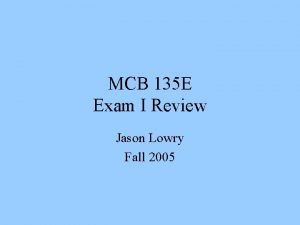 MCB 135 E Exam I Review Jason Lowry