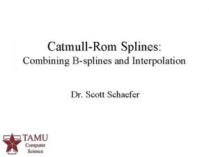 CatmullRom Splines Combining Bsplines and Interpolation Dr Scott