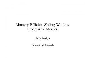 MemoryEfficient Sliding Window Progressive Meshes Pavlo Turchyn University