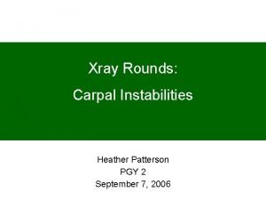 Xray Rounds Carpal Instabilities Heather Patterson PGY 2