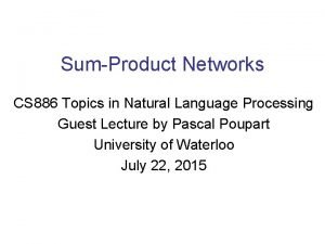 SumProduct Networks CS 886 Topics in Natural Language