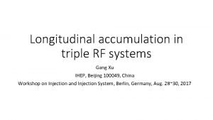 Longitudinal accumulation in triple RF systems Gang Xu