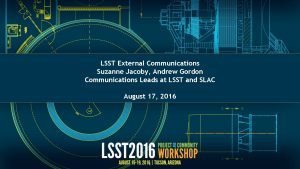 LSST External Communications Suzanne Jacoby Andrew Gordon Communications