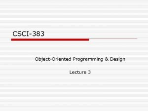 CSCI383 ObjectOriented Programming Design Lecture 3 OOP The