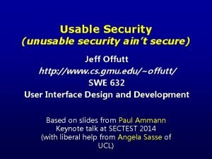 Usable Security unusable security aint secure Jeff Offutt