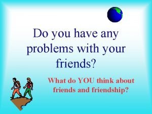 If you have problem with your friend