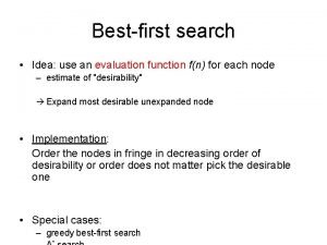 Bestfirst search Idea use an evaluation function fn