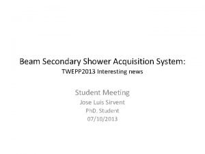 Beam Secondary Shower Acquisition System TWEPP 2013 Interesting