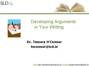 Developing Arguments in Your Writing Dr Tamara OConnor