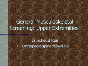 General Musculoskeletal Screening Upper Extremities Dr m koushkzari