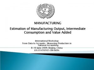 MANUFACTURING Estimation of Manufacturing Output Intermediate Consumption and