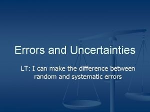 Errors and Uncertainties LT I can make the