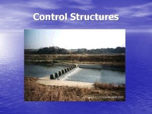 Control Structures Control Structures Control structures are used