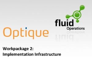 Workpackage 2 Implementation Infrastructure WP 2 Objectives Define