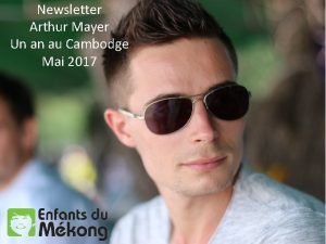 Newsletter Arthur Mayer Un an au Cambodge Mai