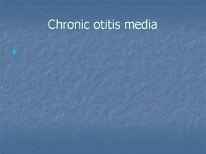 Chronic otitis media n Definition n COM unresolved