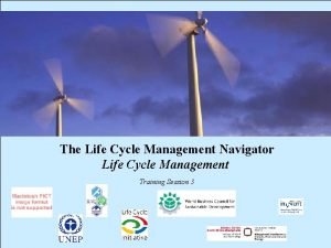 The Life Cycle Management Navigator Life Cycle Management