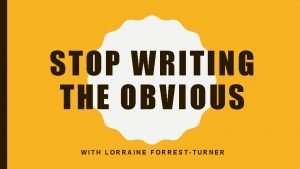 STOP WRITING THE OBVIOUS WITH LORRAINE FORRESTTURNER What