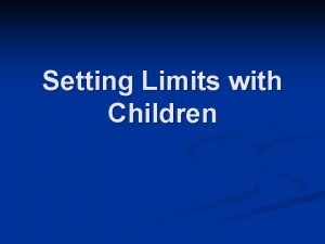 Setting Limits with Children Setting Limits n n Setting Limits with Children Setting Limits n n