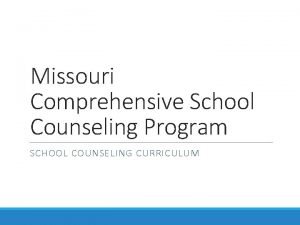 Missouri Comprehensive School Counseling Program SCHOOL COUNSELING CURRICULUM