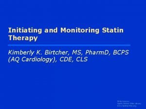 Initiating and Monitoring Statin Therapy Kimberly K Birtcher