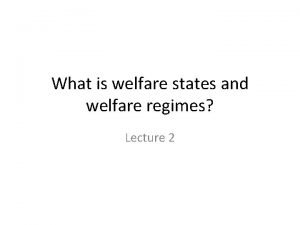 What is welfare states and welfare regimes Lecture