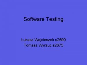 Software Testing ukasz Wojcieszek s 2690 Tomasz Wyrzuc
