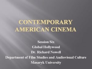 CONTEMPORARY AMERICAN CINEMA Session Six Global Hollywood Dr